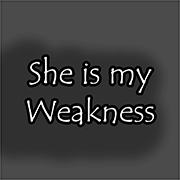 She is my Weakness